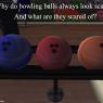 scared bowling balls